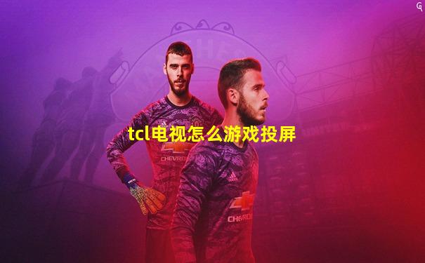 tcl电视怎么游戏投屏