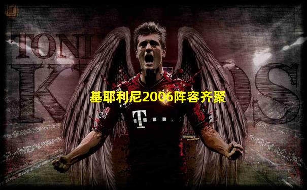 基耶利尼2006阵容齐聚