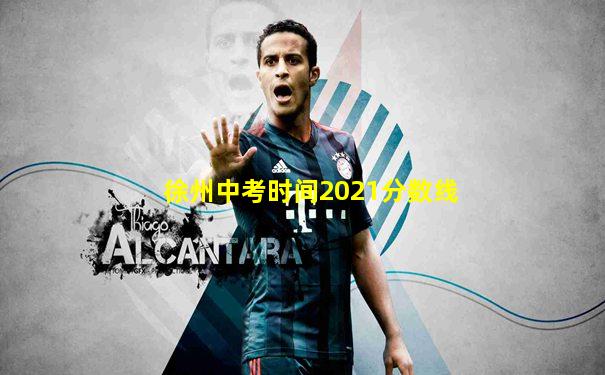 徐州中考时间2021分数线