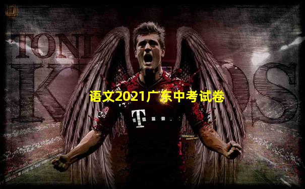 语文2021广东中考试卷