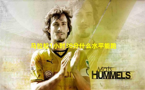 马拉松1小时30分什么水平能跑